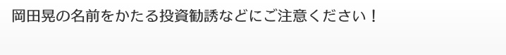 岡田晃の名前をかたる投資勧誘などにご注意ください!